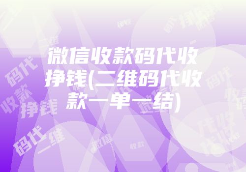 微信收款碼代收掙錢(二維碼代收款一單一結)